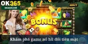 Nổ Hũ Đổi Tiền Mặt OK365 – Chinh Phục Giải Jackpot Khủng